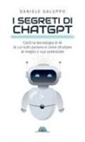 Daniele Galuppo - I segreti di ChatGPT. Cos'è la tecnologia di IA di cui tutti parlano e come sfruttare al meglio il suo potenziale