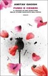 Amitav Ghosh - Fumo e ceneri. Il viaggio di uno scrittore nelle storie nascoste dell'oppio