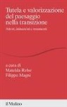 Filippo Magni, Matelda Reho - Tutela e valorizzazione del paesaggio nella transizione. Attori, istituzioni e strumenti
