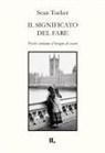 Sean Tucker - Il significato del fare. Perché sentiamo il bisogno di creare