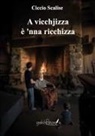 Ciccio Scalise - A vicchjizza è 'nnà ricchizza. Detti antichi