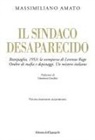 Massimiliano Amato - Il sindaco desaparecido. Battipaglia, 1953: la scomparsa di Lorenzo Rago. Ombre di mafia e depistaggi. Un mistero italiano