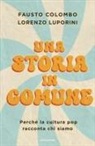 Fausto Colombo, Lorenzo Luporini - Una storia in comune. Perché la cultura pop racconta chi siamo