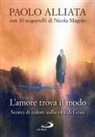 Paolo Alliata, Nicola Magrin - L' amore trova il modo. Scorci di colore sulla vita di Gesù