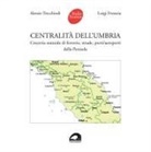Luigi Fressoia, Alessio Trecchiodi - Centralità dell'Umbria. Crocevia naturale di ferrovie, strade, porti/aeroporti della Penisola