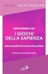 Iacopo Iadarola - I giochi della sapienza. Liberare gli affetti alla scuola di Teresa d'Avila
