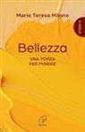 Maria Teresa Milano - Bellezza. Una forza per fiorire