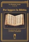 Romano Avulsi - Per leggere la Bibbia. Introduzioni all'Antico e al Nuovo Testamento