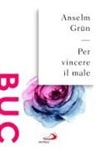 Grün Anselm - Per vincere il male. La lotta contro i demoni nel monachesimo antico