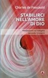 Charles de Foucauld, Discepole del Vangelo - Stabilirci nell'amore di Dio. Meditazioni sul Vangelo secondo Giovanni