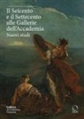 Giulio Manieri Elia, Michele Nicolaci - Il Seicento e il Settecento alle Gallerie dell'Accademia. Nuovi studi. Ediz. italiana e inglese