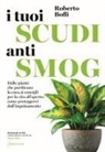 Roberto Boffi - I tuoi scudi antismog. Dalle piante che purificano la casa ai consigli per la vita all'aperto: come proteggersi dall'inquinamento