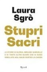 Laura Sgrò - Stupri sacri. Le storie di Gloria, Mirjam, Samuelle e di tante altre suore che si sono ribellate agli abusi dentro la Chiesa