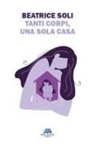 Beatrice Soli - Tanti corpi, una sola casa