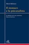 Marie Balmary, Marco Guzzi - Il monaco e la psicanalista. In dialogo per una autentica libertà interiore
