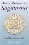 Mary English, English Mary - How to Believe in a Sagittarius – Real life guidance on how to get on and be friends with the ninth sign of the zodiac