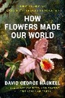 David George Haskell, Haskell David George - How Flowers Made Our World