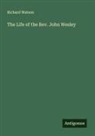 Richard Watson - The Life of the Rev. John Wesley
