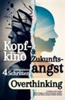 Konrad Eisenberg - Kopfkino & Zukunftsangst: Wie Du mit vier simplen Achtsamkeitsschritten Overthinking & Grübeln sofort stoppst