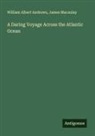 William Albert Andrews, James Macaulay - A Daring Voyage Across the Atlantic Ocean