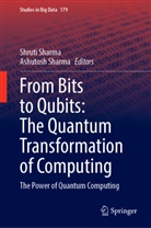Sharma, Ashutosh Sharma, Shruti Sharma - From Bits to Qubits: The Quantum Transformation of Computing