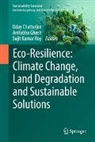 Uday Chatterjee, Anitabha Ghosh, Sujit Kumar Roy, Sujit Kumar Roy - Eco-Resilience: Climate Change, Land Degradation and Sustainable Solutions