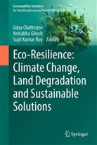 Uday Chatterjee, Anitabha Ghosh, Sujit Kumar Roy, Sujit Kumar Roy - Eco-Resilience: Climate Change, Land Degradation and Sustainable Solutions