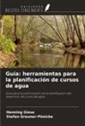 Henning Giese, Stefan Greuner-Pönicke - Guía: herramientas para la planificación de cursos de agua