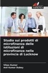 Anil Kumar Dubey, Vikas Kumar - Studio sui prodotti di microfinanza delle istituzioni di microfinanza nella provincia di Lucknow