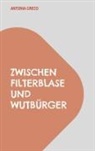 Antonia Greco - Zwischen Filterblase und Wutbürger