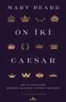 Mary Beard - On Iki Caesar - Antik Dünyadan Modern Dünyaya Iktidar Imgeleri