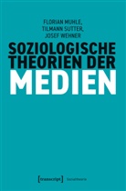 Florian Muhle, Tilmann Sutter, Josef Wehner - Soziologische Theorien der Medien