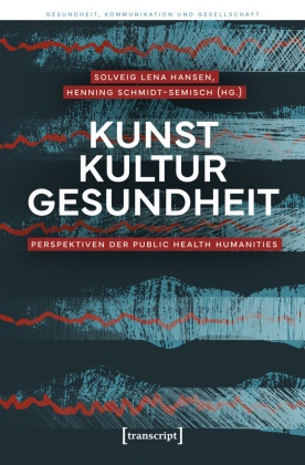 Solveig Lena Hansen, Solveig Lena Hansen, Schmidt-Semisch, Henning Schmidt-Semisch - Kunst - Kultur - Gesundheit Perspektiven der Public Health Humanities