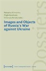 Migle Bareikyte, Miglė Bareikytė, Natasha Klimenko, Vik Sereda, Viktoryia Sereda - Images and Objects of Russia's War against Ukraine