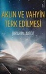 Ibrahim Aktoz - Aklin ve Vahyin Terk Edilmesi