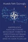 Mustafa Fethi Üzümoglu - Amerikanin Nato Müttefiki Müslüman Türkiyeyi Hiristiyanlastirmak icin Kurguladigi Sinsi ve Hain Planlar