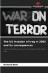 Richard Beer - The US invasion of Iraq in 2003 and its consequences