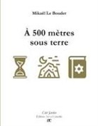 Mikaël Le Bouder - À 500 mètres sous terre