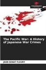 Jean Sénat Fleury - The Pacific War: A History of Japanese War Crimes