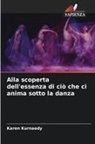 Karen Kurnaedy - Alla scoperta dell'essenza di ciò che ci anima sotto la danza