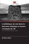 Ali Riza Kilinc - L'esthétique du mal dans le fascisme islamique à travers l'exemple de l'EI