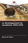 Braam de Villiers - Le développement du saxophone 1850-1950