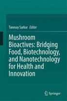 Tanmay Sarkar - Mushroom Bioactives: Bridging Food, Biotechnology, and Nanotechnology for Health and Innovation