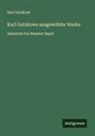 Karl Gutzkow - Karl Gutzkows ausgewählte Werke
