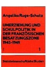 Umerziehung und Schulpolitik in der französischen Besatzungszone 1945-1949