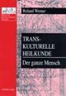 Roland Werner, Hubert Christian Ehalt - Transkulturelle Heilkunde- Der ganze Mensch