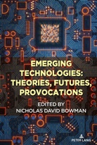 Nicholas Bowman, Steve Jones - Emerging Technologies: Theories, Futures, Provocations