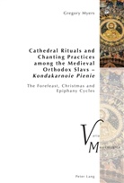 Gregory Myers, Peter Krakauer - Cathedral Rituals and Chanting Practices among the Medieval Orthodox Slavs - Kondakarnoie Pienie