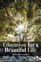 Christoph Teschers, William F. Pinar - Education for a Beautiful Life
