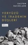 Gaston Bachelard - Yeryüzü ve Iradenin Düsleri